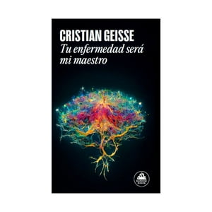 Random House - Libro Tu Enfermedad Será Mi Maestro | Cristian Geisse Navar