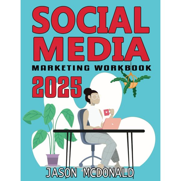 Social Media Marketing Workbook: How to Use Social Media for Business (2025 Marketing - Social Media, SEO, & Online Ads Books)