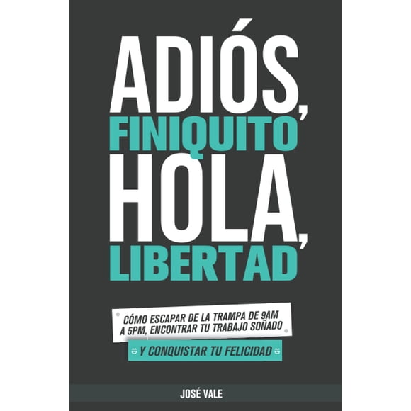 Libro Adiós, Finiquito. Hola, Libertad: Cómo escapar de la trampa de 9 a.m. a 5 p.m., encontrar tu t