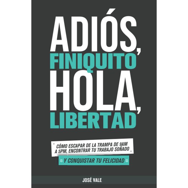 Libro Adiós, Finiquito. Hola, Libertad: Cómo escapar de la trampa de 9 a.m. a 5 p.m., encontrar tu t