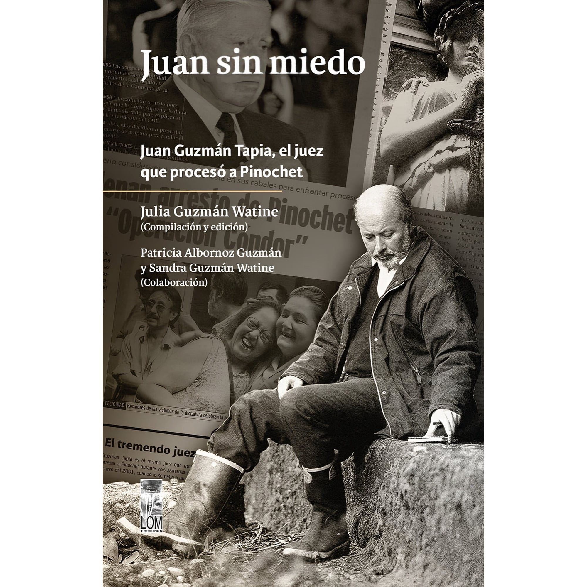 Crónica - Libro Juan Sin Miedo. Juan Guzmán Tapia, El Juez Que Procesó A Pinochet - Julia Guzmán Watine (editora)