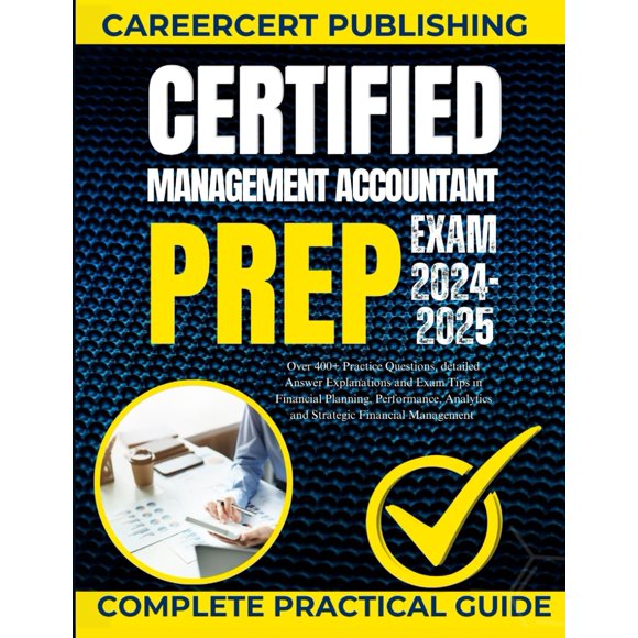 CERTIFIED MANAGEMENT ACCOUNTANT EXAM PREP 2024-2025: Over 400+ Practice Questions, detailed Answer Explanations and Exam Tips in Financial Planning, ... Analytics and Strategic Financial Management