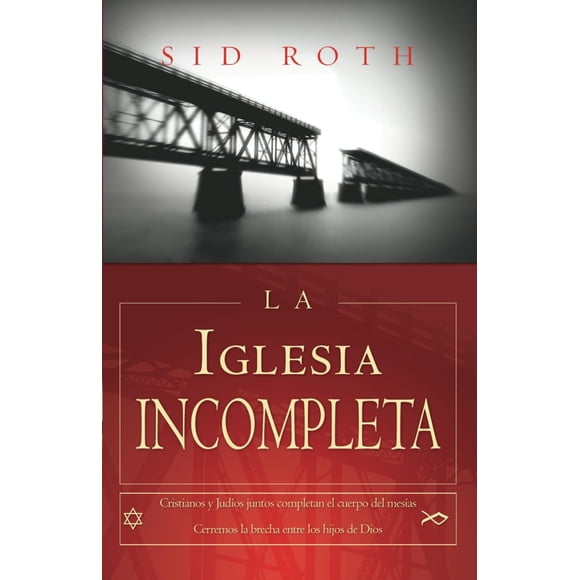 Libro La Iglesia Incompleta: Cristianos y Judios juntos completan el cuerpo del Mesías Cerremos la brecha entre los hijos de Dios