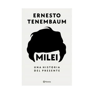 Planeta - Libro Milei, Una Historia Del Presente / Ernesto Tenenmbaum