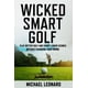 thumbnail image 1 of Wicked Smart Golf: Play Better Golf and Shoot Lower Scores Without Changing Your Swing, 1 of 1