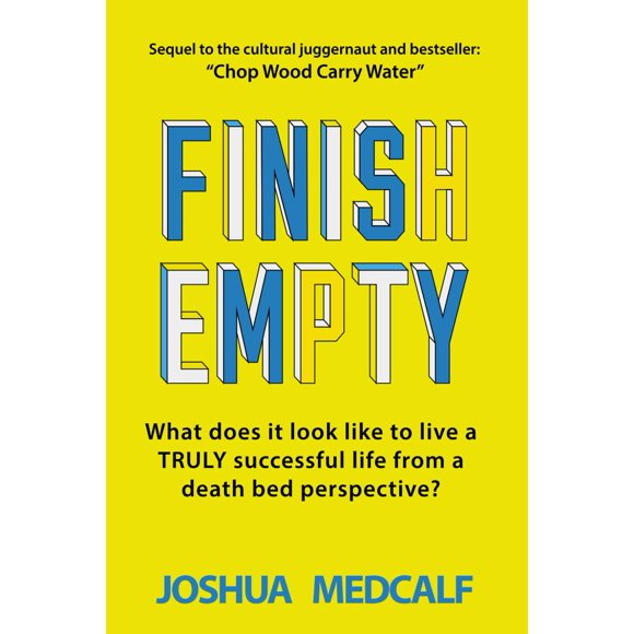 Finish Empty: What does it look like to live a truly successful life from a death bed perspective? (Chop Wood Carry Water)