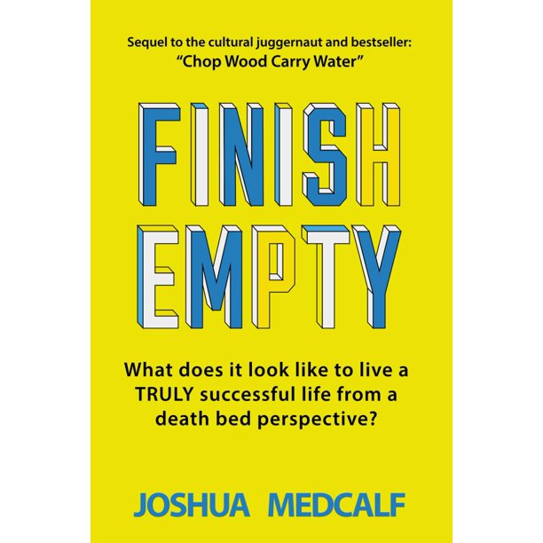 Finish Empty: What does it look like to live a truly successful life from a death bed perspective? (Chop Wood Carry Water)
