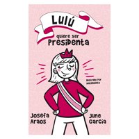 Alfaguara - Lulu Quiere Ser Presidenta - Araos, Josefa; García , June
