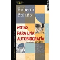 Alfaguara - Notas Para Una Autobiografía Entrevistas 1975-2003. R Bolaño