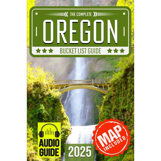 Oregon Bucket List: Set Off on 120 Epic Adventures and Discover Incredible Destinations to Live Out Your Dreams While Creating Unforgettable Memories that Will Last a Lifetime (Map Included)