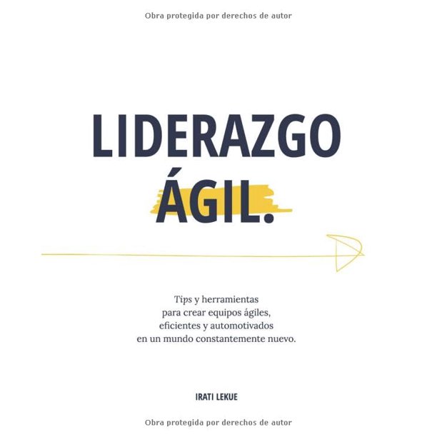 Libro Liderazgo Ágil: Consejos y herramientas para crear equipos ágiles, eficientes y automotivados