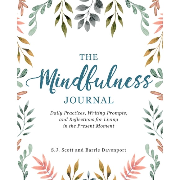 The Mindfulness Journal: Daily Practices, Writing Prompts, and Reflections for Living in the Present Moment