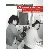 Lom - Libro ¡Sí, Somos Trabajadoras! Servicio Doméstico Y Los Derechos De Trabajo En Chile, Siglo Xx - Elizabeth Quay Hutchison