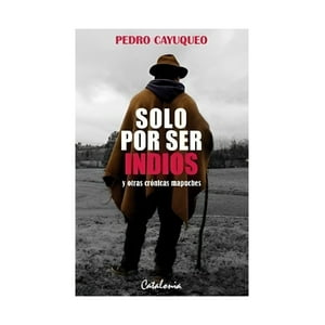 Catalonia - Solo Por Ser Indios Y Otras Crónicas Mapuches.