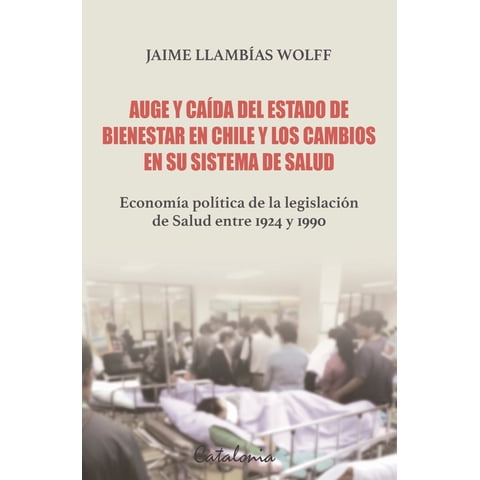 Catalonia - Auge Y Caida Del Estado De Bienestar En Chile Y Los Cambios En Su Sistema De Salud
