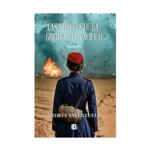 Ediciones B - Libro Las Mujeres De La Guerra Del Pacifico - Andrés Valenz