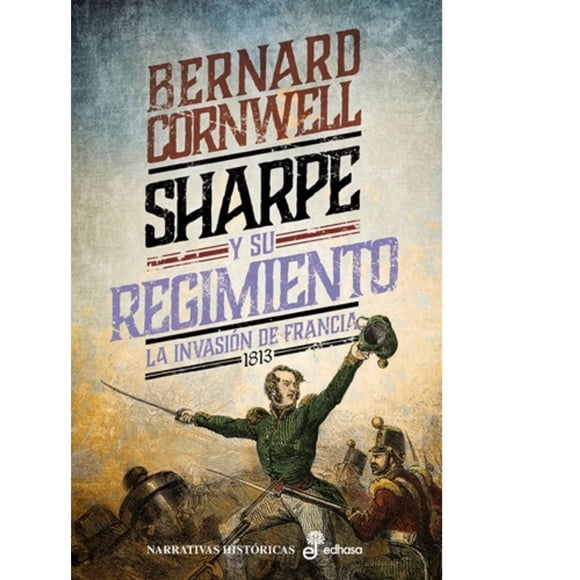 Sharpe y su regimiento. La invasión de Francia, 1813 (XVII)