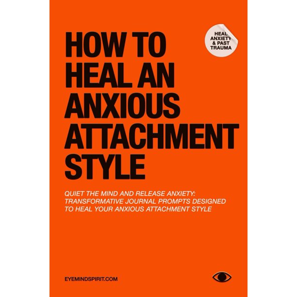 How To Heal An Anxious Attachment Style: A Self Therapy Journal to Conquer Anxiety & Become Secure in Relationships
