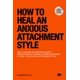 thumbnail image 1 of How To Heal An Anxious Attachment Style: A Self Therapy Journal to Conquer Anxiety & Become Secure in Relationships, 1 of 1