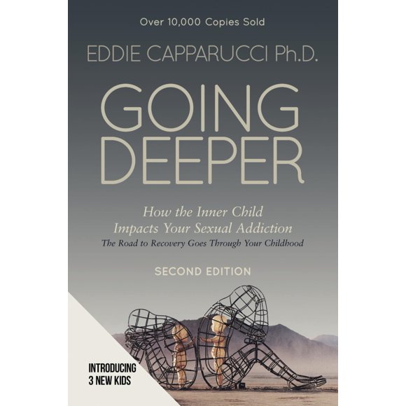 Going Deeper: How the Inner Child Impacts Your Sexual Addiction: Second Edition