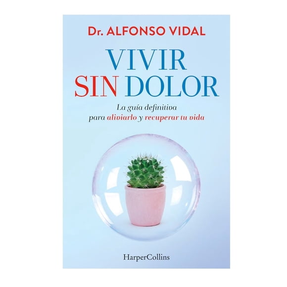 Vivir Sin Dolor. La Guía Definitiva Para Aliviarlo