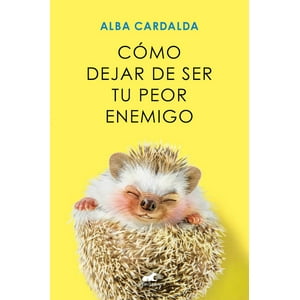 Vergara - Libro Cómo Dejar De Ser Tu Peor Enemigo - Alba Cardalda