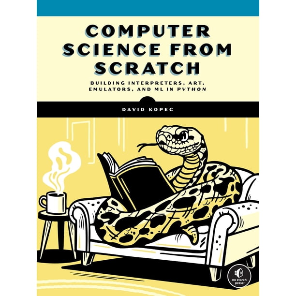 No Starch Press - Ciencias de la Computación desde Cero: Construyendo intérpretes, arte, emuladores y aprendizaje automático con Python