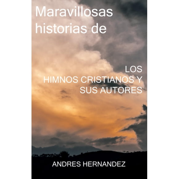 Libro Maravillosas Historias De Los Himnos Cristianos Y Sus Autores