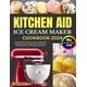 thumbnail image 1 of Kitchen Aid Ice Cream Maker Cookbook 2024: Homemade Frozen Desserts with Your Stand Mixer: Exclusive Ice-Creams, Yogurts, Mix-ins, Gelatos and Sorbets with Your Ice Cream Maker Attachment, 1 of 1