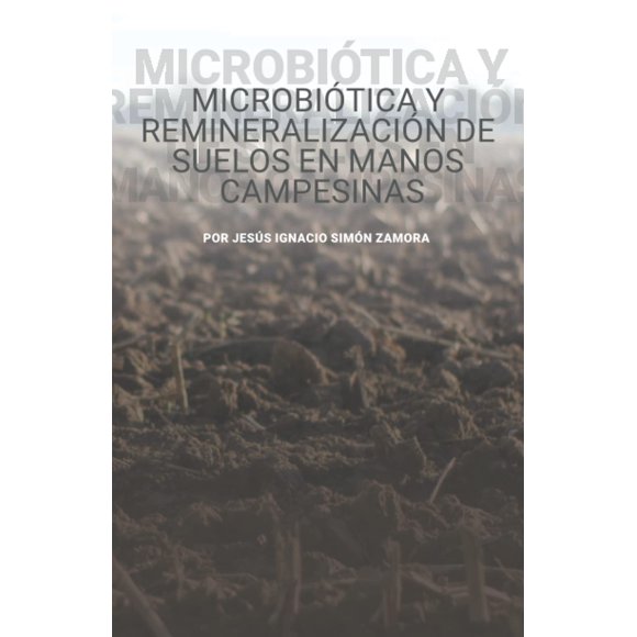 Libro La microbiótica y la remineralización del suelo en manos de los agricultores