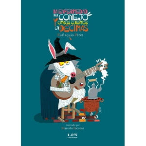 Ediciones Lom - La E N F E R M E D A D Del Conejo Y Otros Cuentos En Décimas