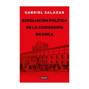 Debate - Libro Expoliacion Politica De La Ciudadania En Chile - Gabr