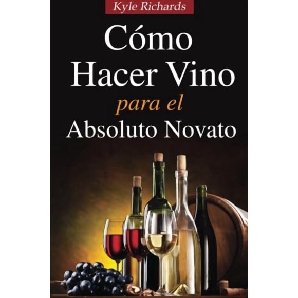Libro Cómo Hacer Vino, Para El Absoluto Novato (Edición en español)