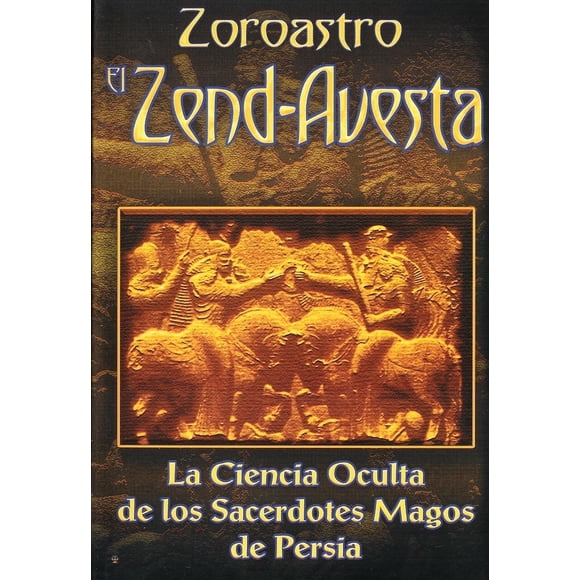Zoroastro y el Zend-Avesta: La Ciencia Oculta de los Sacerdotes Magos de Persia (Edición en Español)