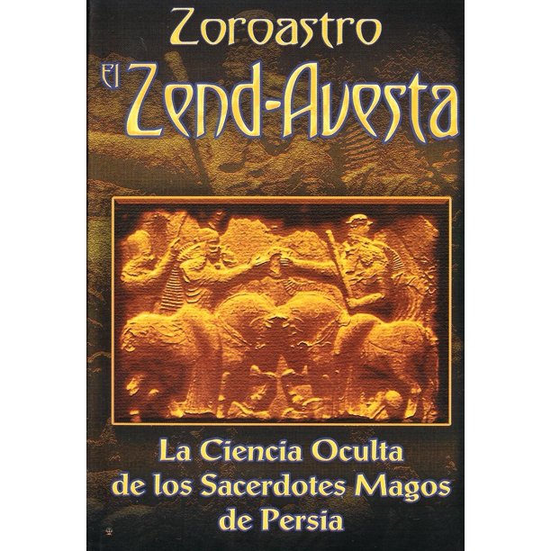 Zoroastro y el Zend-Avesta: La Ciencia Oculta de los Sacerdotes Magos de Persia (Edición en Español)