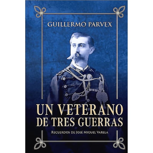 Un veterano de tres guerras (Ed. Especial)- Guillermo Parvex