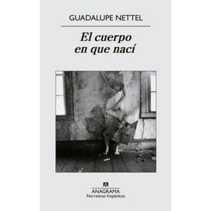 Anagrama - Libro El Cuerpo En Que Nací - Guadalupe Nettel