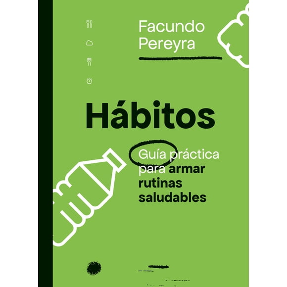 Hábitos. Guía Práctica Para Armar Rutinas Saludables