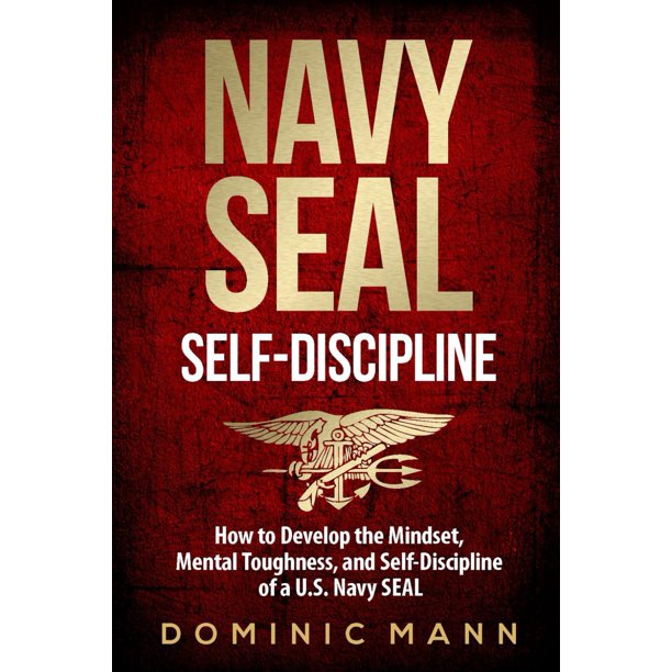 Self-Discipline: How to Develop the Mindset, Mental Toughness and Self-Discipline of a U.S. Navy SEAL (Self-Discipline Books)