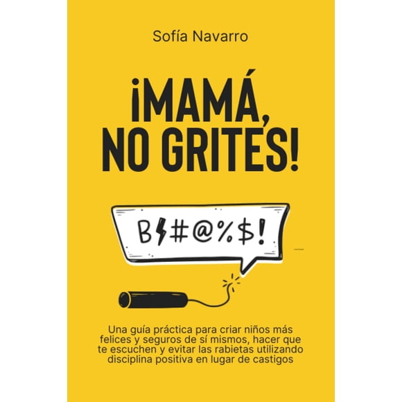 Libro MAMÁ, NO GRITES: Una guía práctica para criar niños más felices y seguros de sí mismos, hacer que te escuchen y evitar las rabietas utilizando... en lugar de castigos (edición en español)