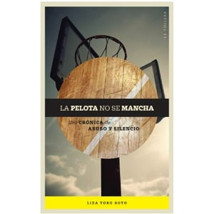La Pollera Ediciones - La Pelota No Se Mancha. Una Cronica De Abuso Y Silencio