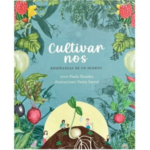 Selva Editora - Cultivarnos: Enseñanzas De Un Huerto
