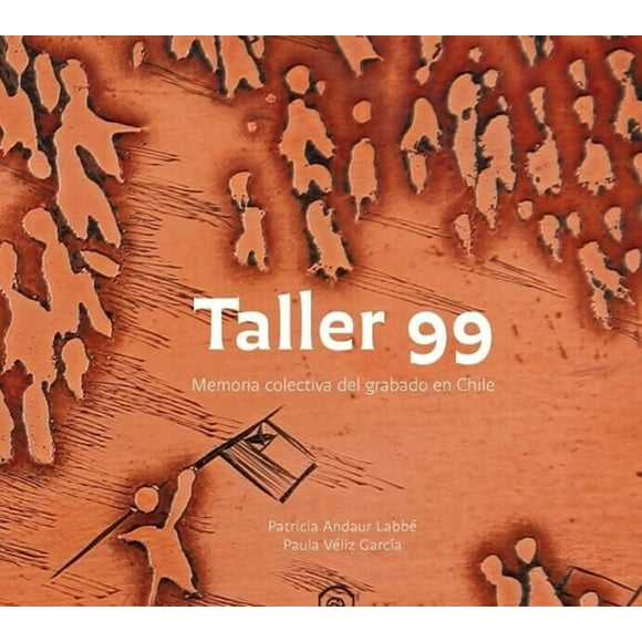 Taller 99. Memoria Colectiva Del Grabado En Chile