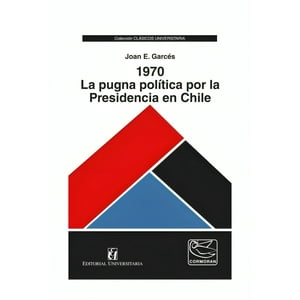 Universitaria - 1970. La Pugna Política Por La Presidencia En Chile / Joan