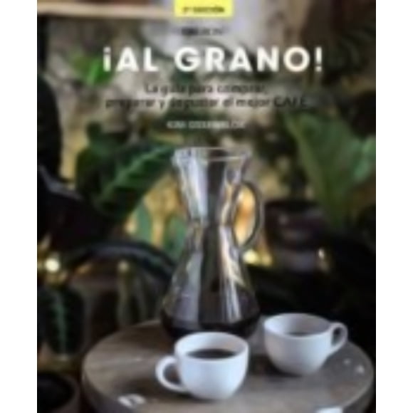 ¡al Grano! Guia Para Comprar Preparar Y Degustar El Mejor...