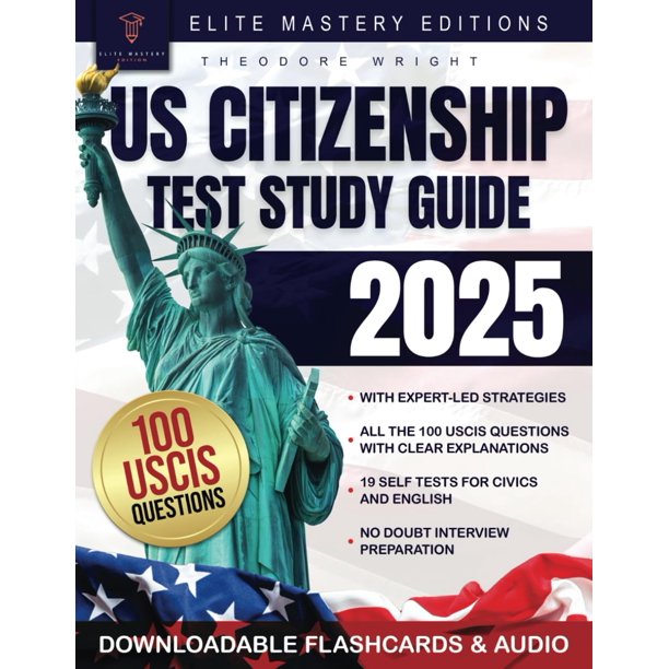 US Citizenship Test Study Guide: Ace the Naturalization Exam with Expert-Led Strategies on Your First Attempt | Includes Insider Tips & Essential Explanations for All 100 USCIS Civics Questions