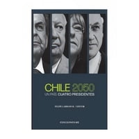 Ediciones Uc - Libro Chile 2050 Un País Cuatro Presidentes Felipe Larra