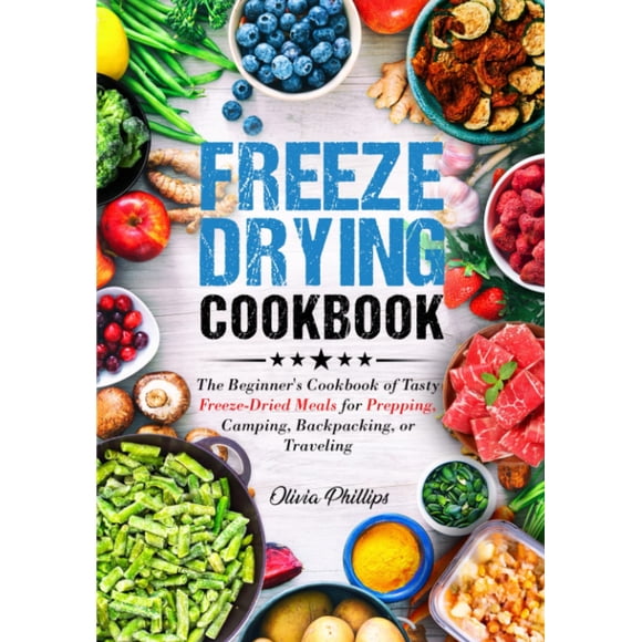 Freeze Drying Cookbook: The Beginner's Cookbook of Tasty Freeze-Dried Meals for Prepping, Camping, Backpacking, or Traveling (Nourishing Generations: ... Family, Fertility, and Maternal Wellness)