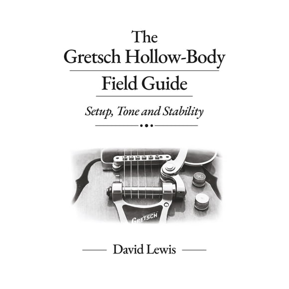 Libro The Gretsch Hollow-Body Field Guide: configuración, tono y estabilidad