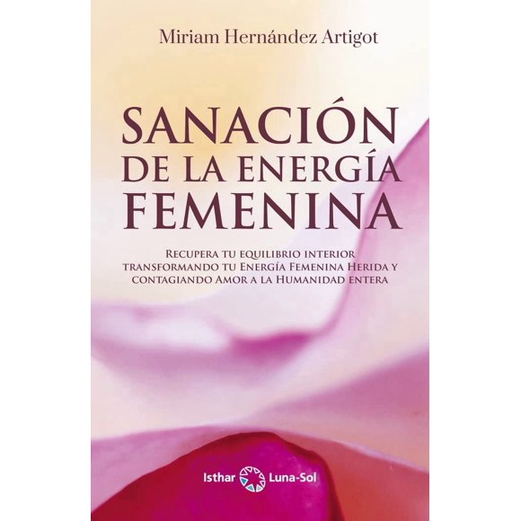 Sanación de la energía femenina by Ediciones Isthar Luna Sol